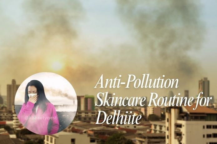 Anti-Pollution Skincare Routine Inspired by Korean Beauty for Delhi’s Toxic Air